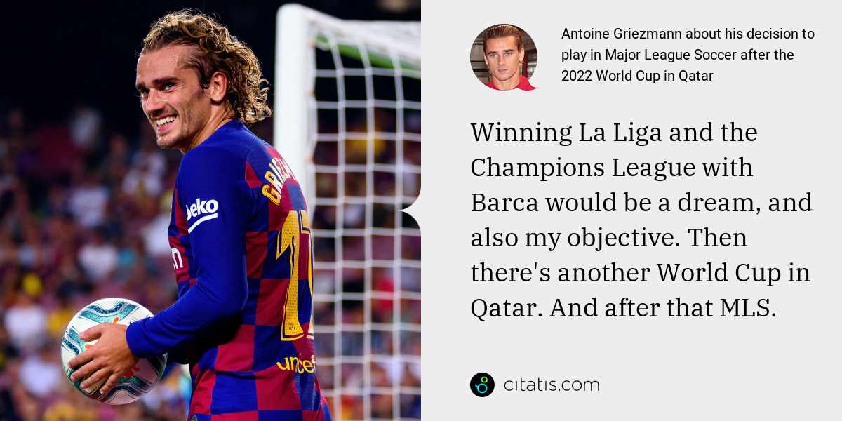 Antoine Griezmann: Winning La Liga and the Champions League with Barca would be a dream, and also my objective. Then there's another World Cup in Qatar. And after that MLS.