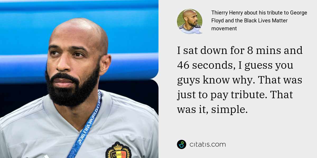 Thierry Henry: I sat down for 8 mins and 46 seconds, I guess you guys know why. That was just to pay tribute. That was it, simple.