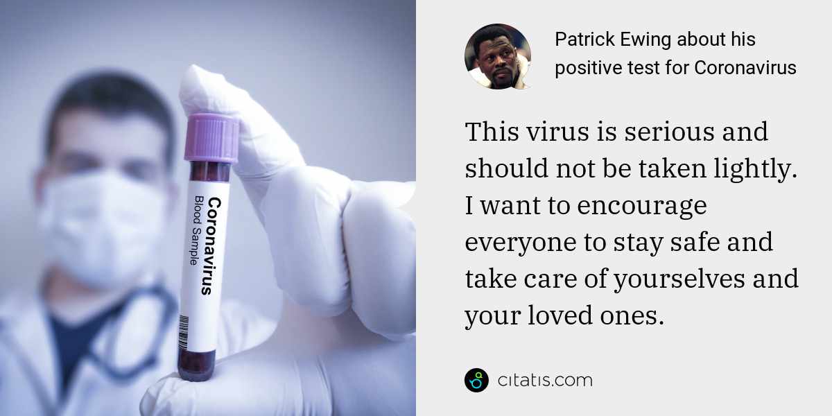 Patrick Ewing: This virus is serious and should not be taken lightly. I want to encourage everyone to stay safe and take care of yourselves and your loved ones.