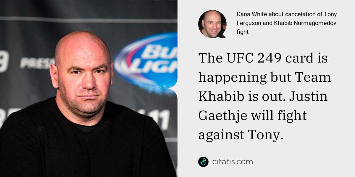 Dana White: The UFC 249 card is happening but Team Khabib is out. Justin Gaethje will fight against Tony.