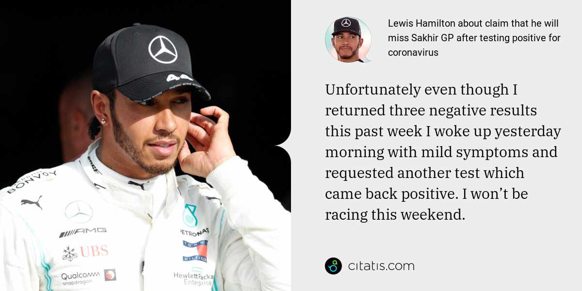 Lewis Hamilton: Unfortunately even though I returned three negative results this past week I woke up yesterday morning with mild symptoms and requested another test which came back positive. I won’t be racing this weekend.