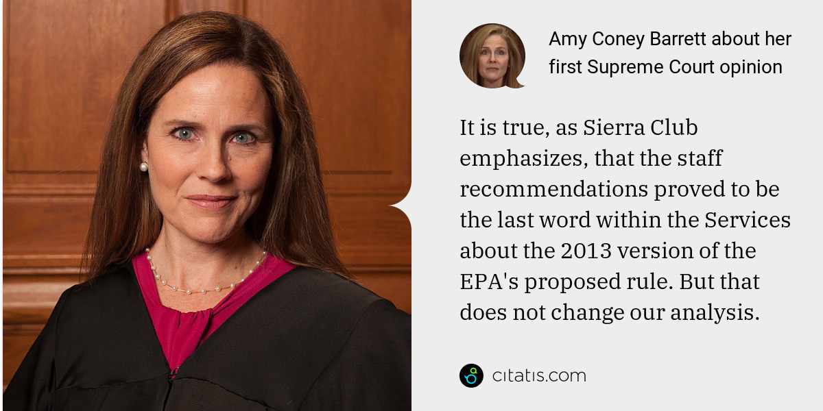 Amy Coney Barrett: It is true, as Sierra Club emphasizes, that the staff recommendations proved to be the last word within the Services about the 2013 version of the EPA's proposed rule. But that does not change our analysis.