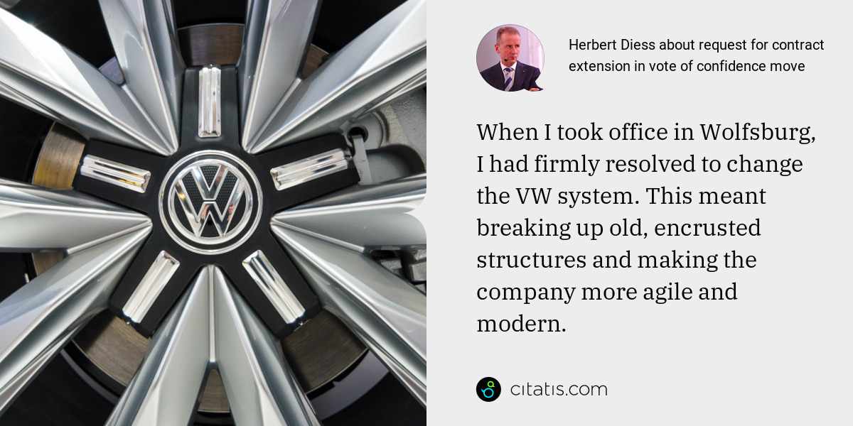 Herbert Diess: When I took office in Wolfsburg, I had firmly resolved to change the VW system. This meant breaking up old, encrusted structures and making the company more agile and modern.