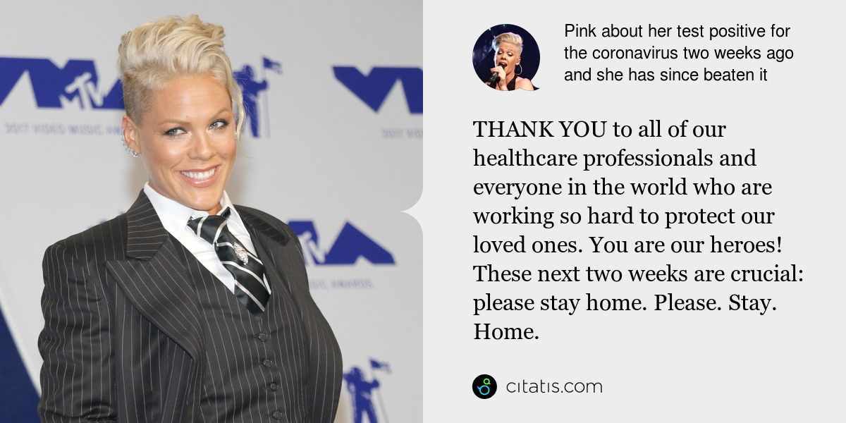 Pink: THANK YOU to all of our healthcare professionals and everyone in the world who are working so hard to protect our loved ones. You are our heroes! These next two weeks are crucial: please stay home. Please. Stay. Home.