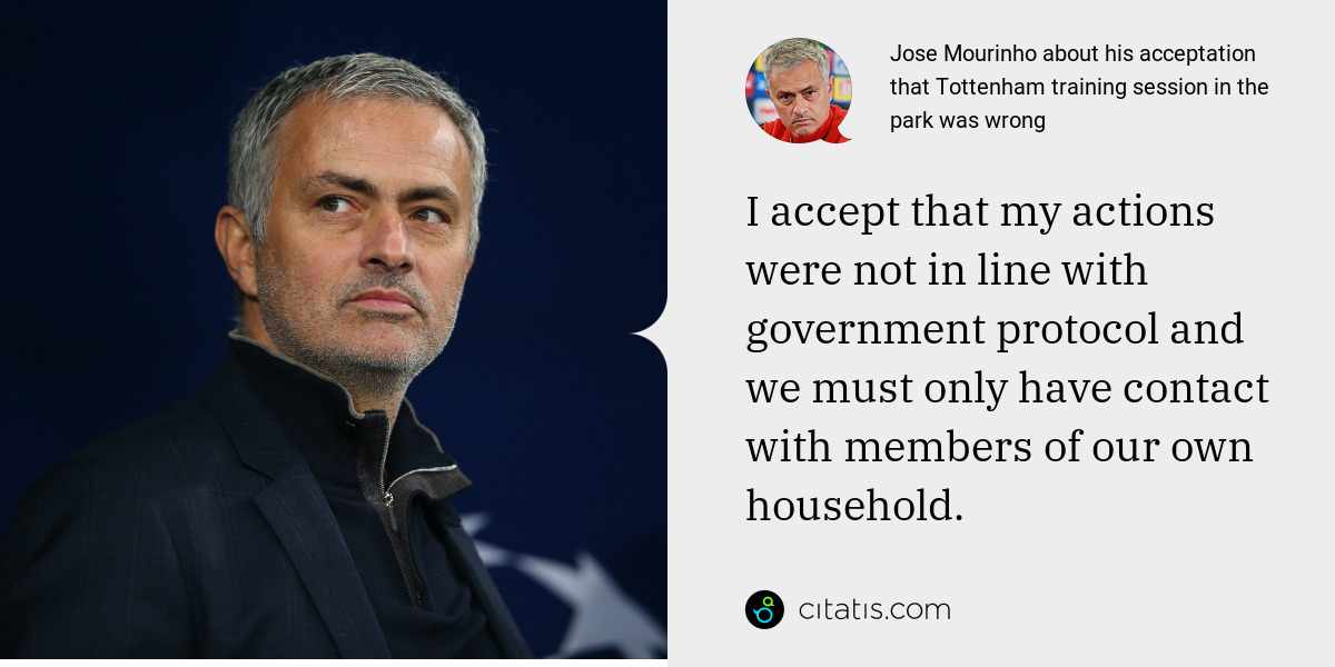 Jose Mourinho: I accept that my actions were not in line with government protocol and we must only have contact with members of our own household.