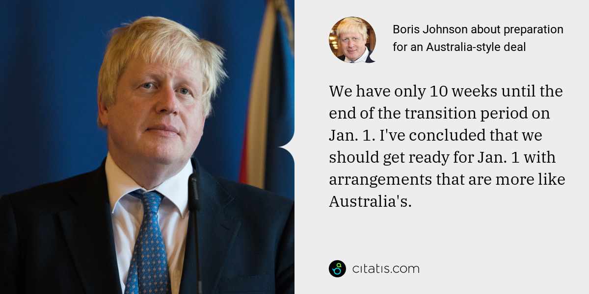 Boris Johnson: We have only 10 weeks until the end of the transition period on Jan. 1. I've concluded that we should get ready for Jan. 1 with arrangements that are more like Australia's.