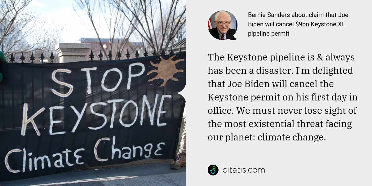 Bernie Sanders: The Keystone pipeline is & always has been a disaster. I'm delighted that Joe Biden will cancel the Keystone permit on his first day in office. We must never lose sight of the most existential threat facing our planet: climate change.