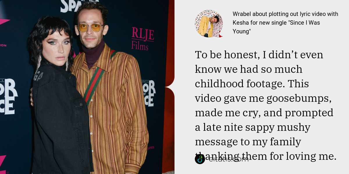 Wrabel: To be honest, I didn’t even know we had so much childhood footage. This video gave me goosebumps, made me cry, and prompted a late nite sappy mushy message to my family thanking them for loving me the way they do.