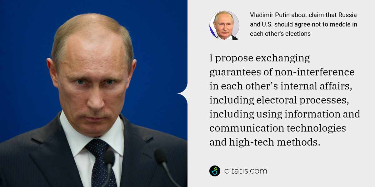 Vladimir Putin: I propose exchanging guarantees of non-interference in each other’s internal affairs, including electoral processes, including using information and communication technologies and high-tech methods.