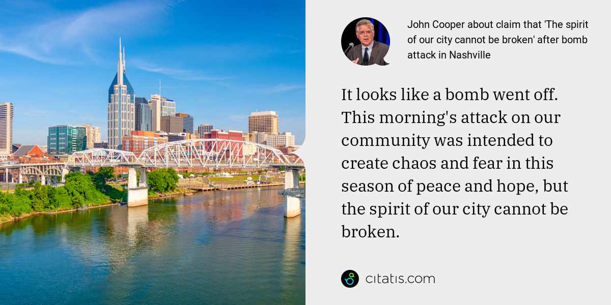 John Cooper: It looks like a bomb went off. This morning's attack on our community was intended to create chaos and fear in this season of peace and hope, but the spirit of our city cannot be broken.