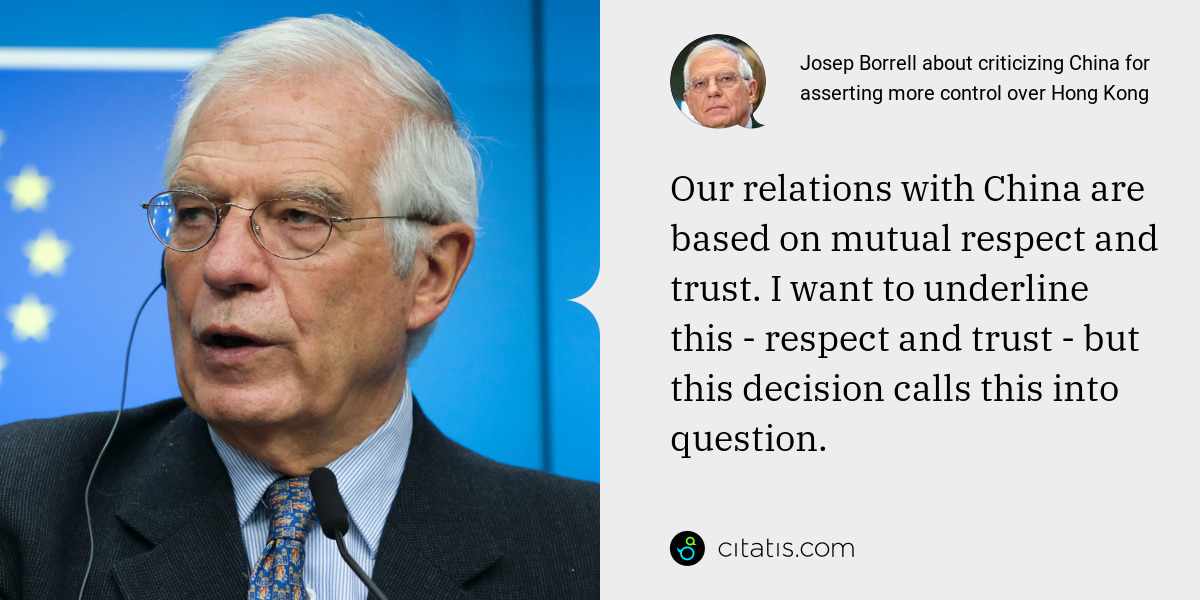 Josep Borrell: Our relations with China are based on mutual respect and trust. I want to underline this - respect and trust - but this decision calls this into question.