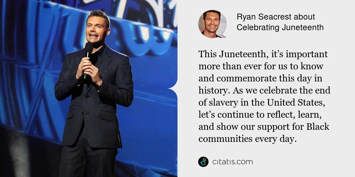 Ryan Seacrest: This Juneteenth, it’s important more than ever for us to know and commemorate this day in history. As we celebrate the end of slavery in the United States, let’s continue to reflect, learn, and show our support for Black communities every day.