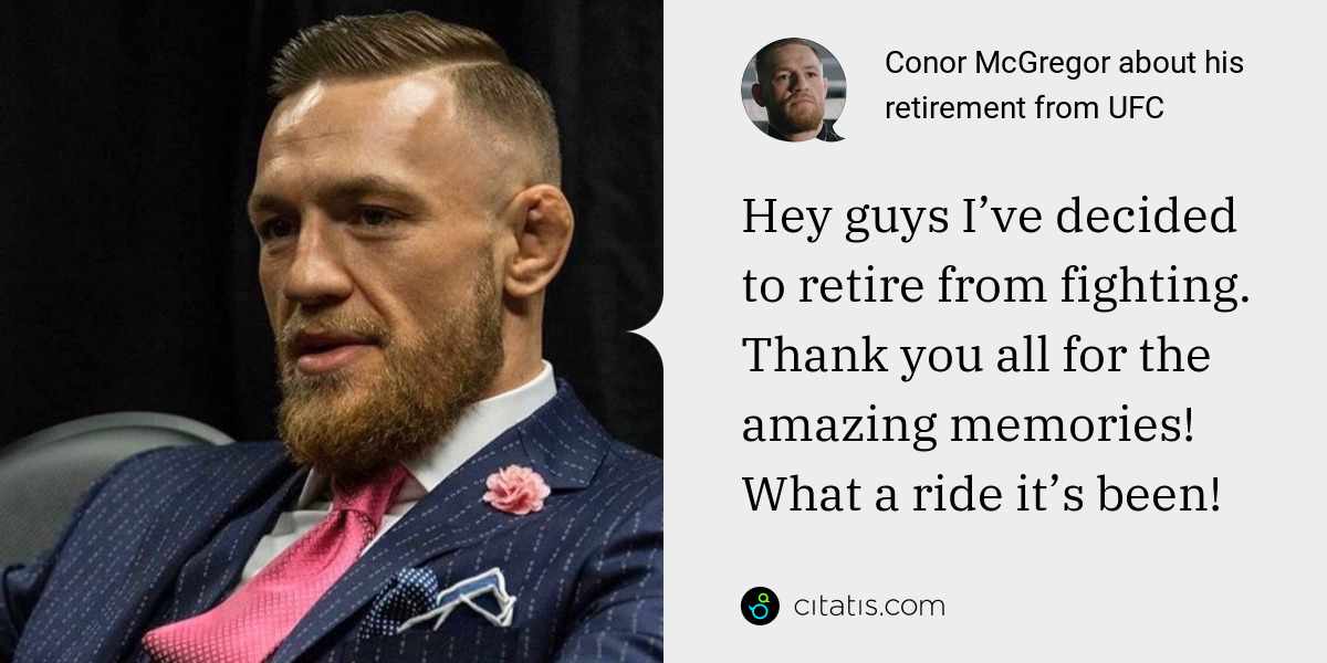 Conor McGregor: Hey guys I’ve decided to retire from fighting.
Thank you all for the amazing memories! What a ride it’s been!
