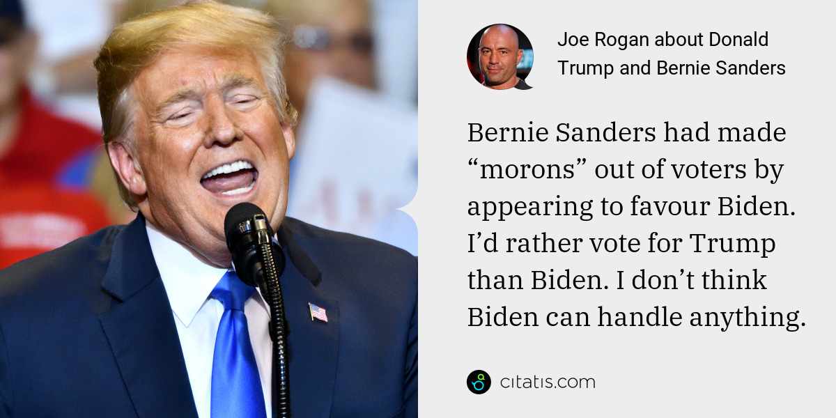 Joe Rogan: Bernie Sanders had made “morons” out of voters by appearing to favour Biden. I’d rather vote for Trump than Biden. I don’t think Biden can handle anything.