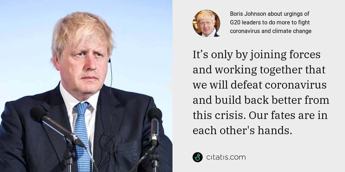 Boris Johnson: It’s only by joining forces and working together that we will defeat coronavirus and build back better from this crisis. Our fates are in each other's hands.