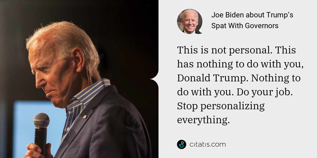 Joe Biden: This is not personal. This has nothing to do with you, Donald Trump. Nothing to do with you. Do your job. Stop personalizing everything.