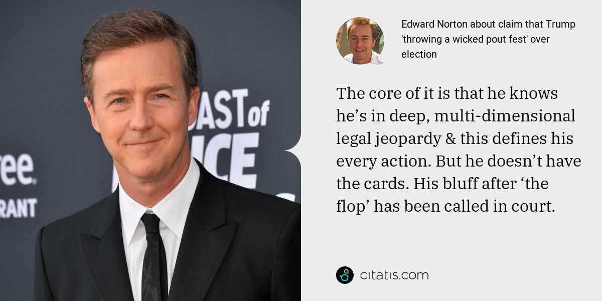 Edward Norton: The core of it is that he knows he’s in deep, multi-dimensional legal jeopardy & this defines his every action. But he doesn’t have the cards. His bluff after ‘the flop’ has been called in court.
