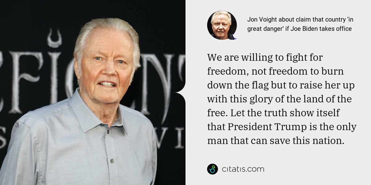 Jon Voight: We are willing to fight for freedom, not freedom to burn down the flag but to raise her up with this glory of the land of the free. Let the truth show itself that President Trump is the only man that can save this nation.
