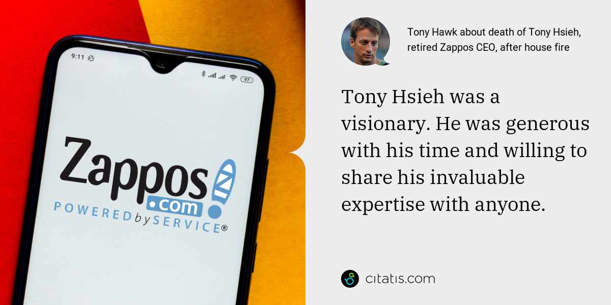 Tony Hawk: Tony Hsieh was a visionary. He was generous with his time and willing to share his invaluable expertise with anyone.