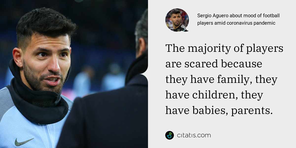 Sergio Aguero: The majority of players are scared because they have family, they have children, they have babies, parents.