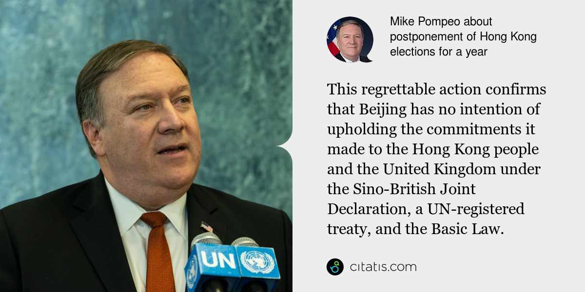 Mike Pompeo: This regrettable action confirms that Beijing has no intention of upholding the commitments it made to the Hong Kong people and the United Kingdom under the Sino-British Joint Declaration, a UN-registered treaty, and the Basic Law.