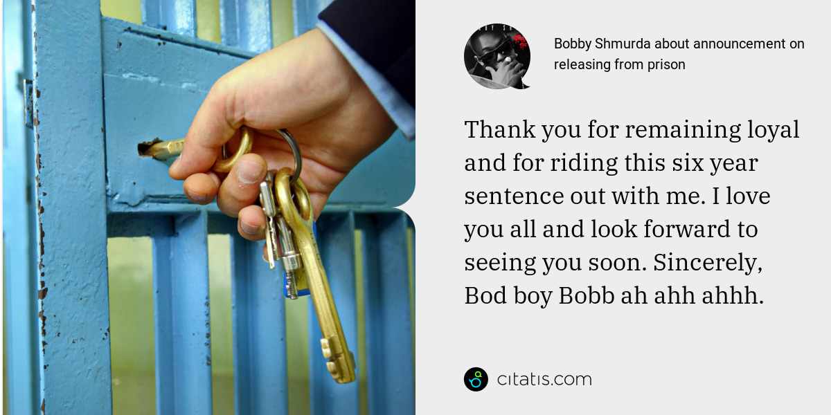 Bobby Shmurda: Thank you for remaining loyal and for riding this six year sentence out with me. I love you all and look forward to seeing you soon. Sincerely, Bod boy Bobb ah ahh ahhh.
