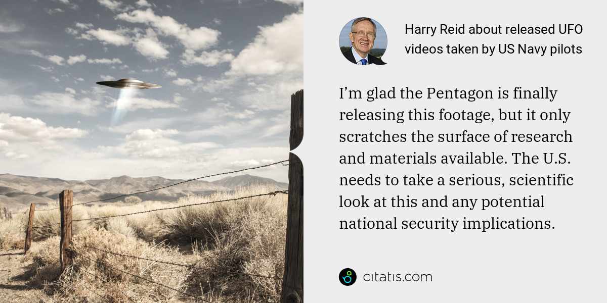 Harry Reid: I’m glad the Pentagon is finally releasing this footage, but it only scratches the surface of research and materials available. The U.S. needs to take a serious, scientific look at this and any potential national security implications.