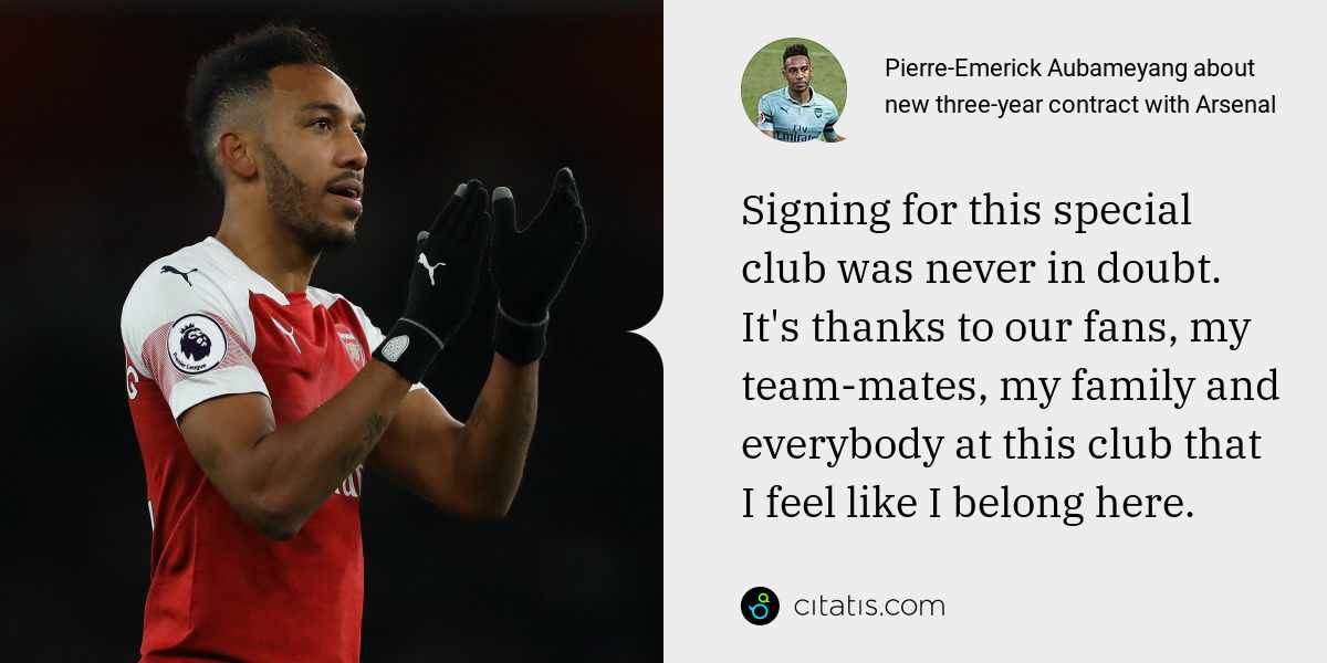 Pierre-Emerick Aubameyang: Signing for this special club was never in doubt. It's thanks to our fans, my team-mates, my family and everybody at this club that I feel like I belong here.