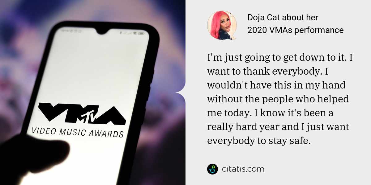 Doja Cat: I'm just going to get down to it. I want to thank everybody. I wouldn't have this in my hand without the people who helped me today. I know it's been a really hard year and I just want everybody to stay safe.