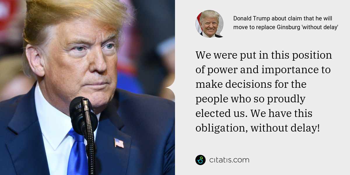 Donald Trump: We were put in this position of power and importance to make decisions for the people who so proudly elected us. We have this obligation, without delay!