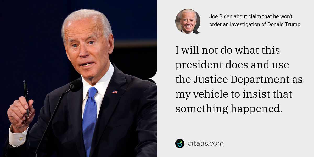 Joe Biden: I will not do what this president does and use the Justice Department as my vehicle to insist that something happened.