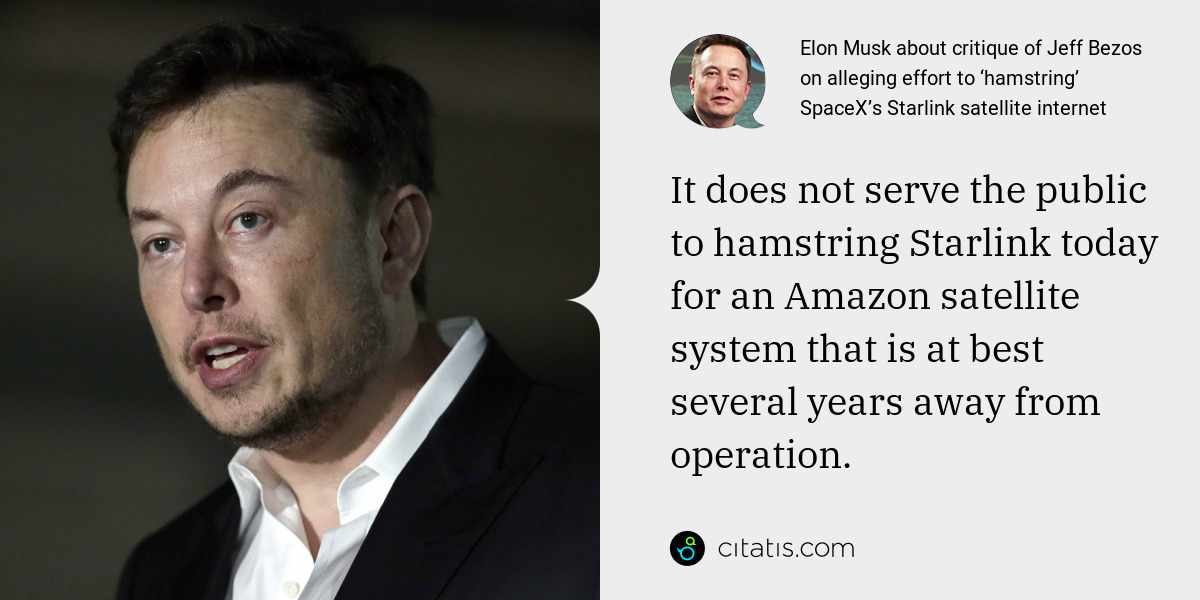 Elon Musk: It does not serve the public to hamstring Starlink today for an Amazon satellite system that is at best several years away from operation.
