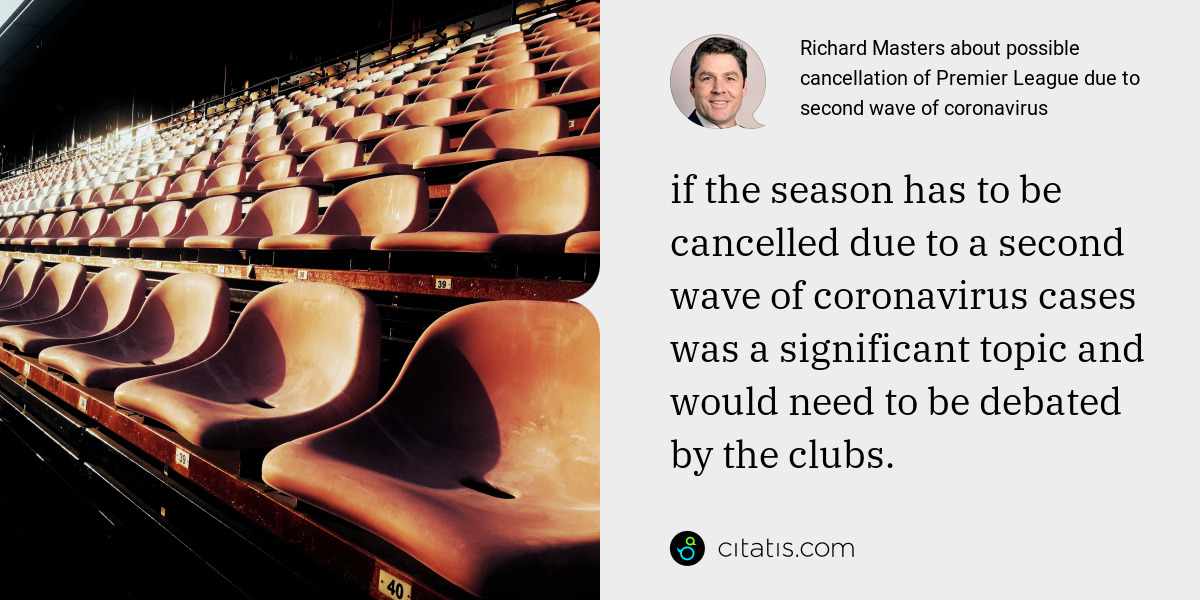 Richard Masters: if the season has to be cancelled due to a second wave of coronavirus cases was a significant topic and would need to be debated by the clubs.