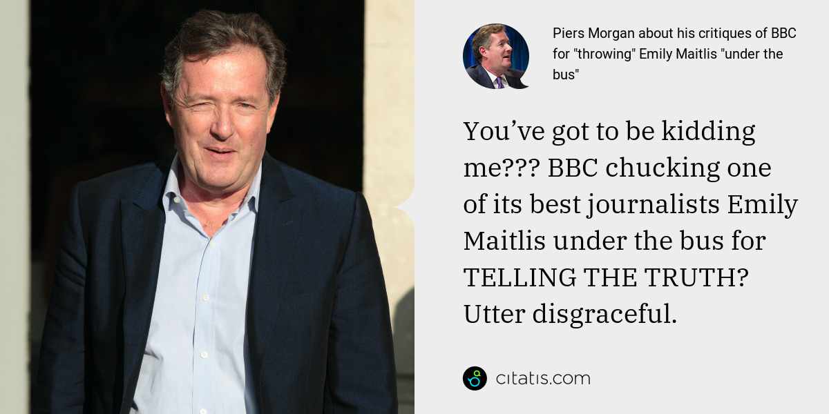 Piers Morgan: You’ve got to be kidding me??? BBC chucking one of its best journalists Emily Maitlis under the bus for TELLING THE TRUTH? Utter disgraceful.