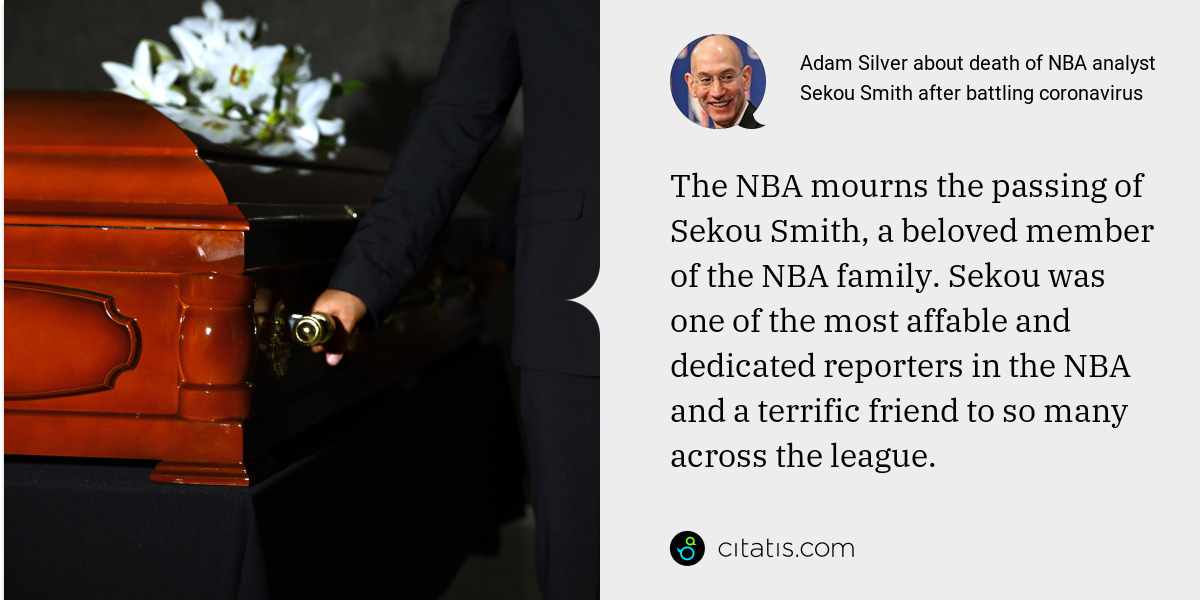 Adam Silver: The NBA mourns the passing of Sekou Smith, a beloved member of the NBA family. Sekou was one of the most affable and dedicated reporters in the NBA and a terrific friend to so many across the league.