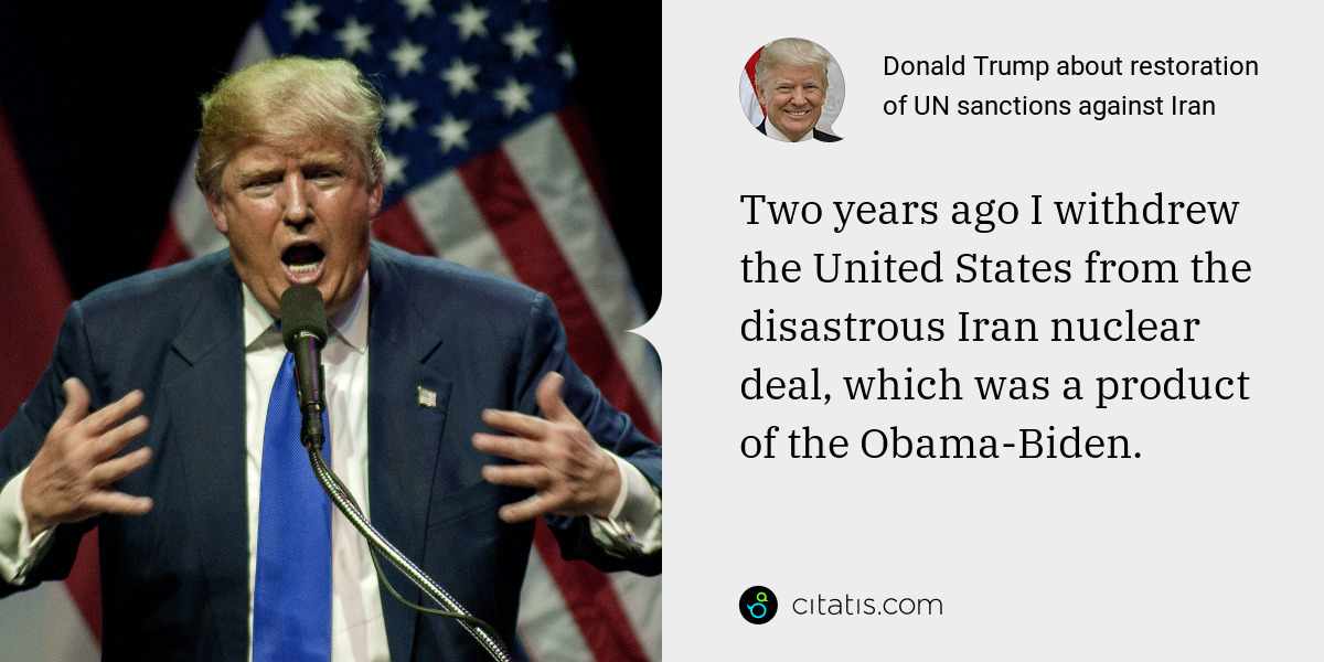 Donald Trump: Two years ago I withdrew the United States from the disastrous Iran nuclear deal, which was a product of the Obama-Biden.