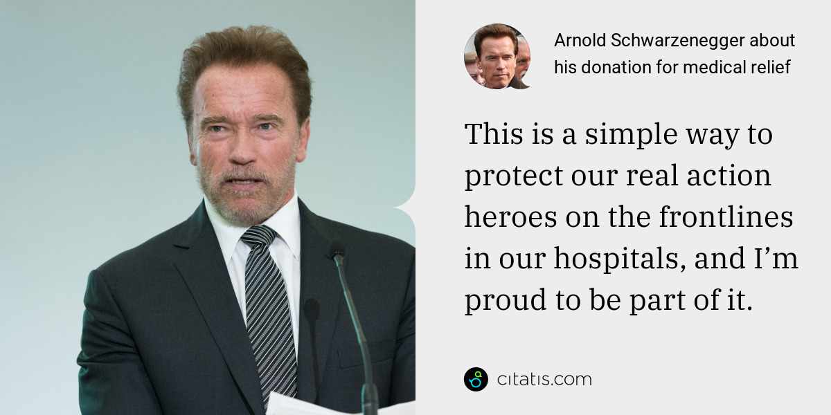 Arnold Schwarzenegger: This is a simple way to protect our real action heroes on the frontlines in our hospitals, and I’m proud to be part of it.