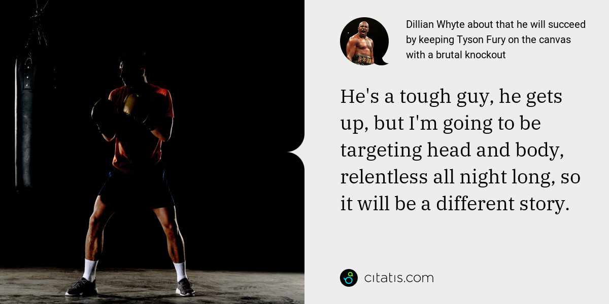 Dillian Whyte: He's a tough guy, he gets up, but I'm going to be targeting head and body, relentless all night long, so it will be a different story.