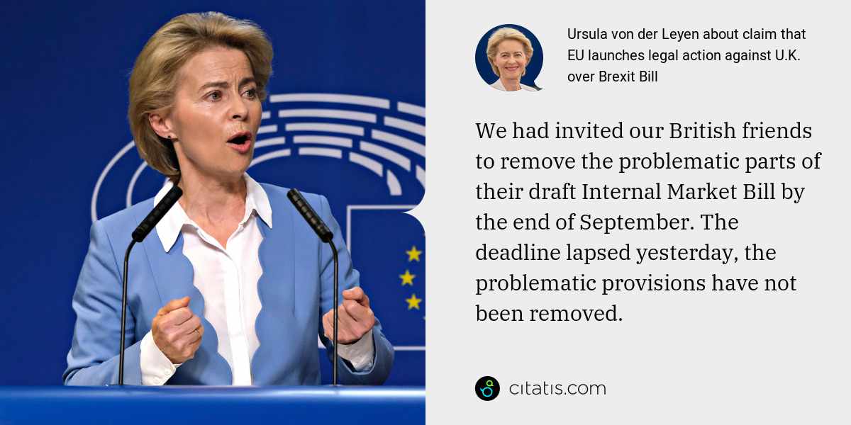 Ursula von der Leyen: We had invited our British friends to remove the problematic parts of their draft Internal Market Bill by the end of September. The deadline lapsed yesterday, the problematic provisions have not been removed.