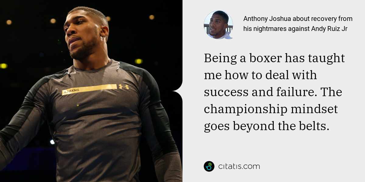 Anthony Joshua: Being a boxer has taught me how to deal with success and failure. The championship mindset goes beyond the belts.