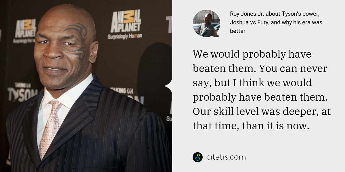 Roy Jones Jr.: We would probably have beaten them. You can never say, but I think we would probably have beaten them. Our skill level was deeper, at that time, than it is now.