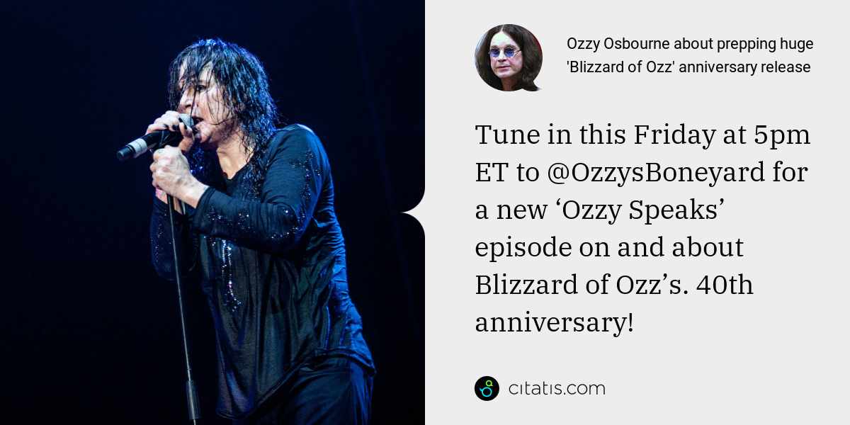 Ozzy Osbourne: Tune in this Friday at 5pm ET to @OzzysBoneyard for a new ‘Ozzy Speaks’ episode on and about Blizzard of Ozz’s. 40th anniversary!