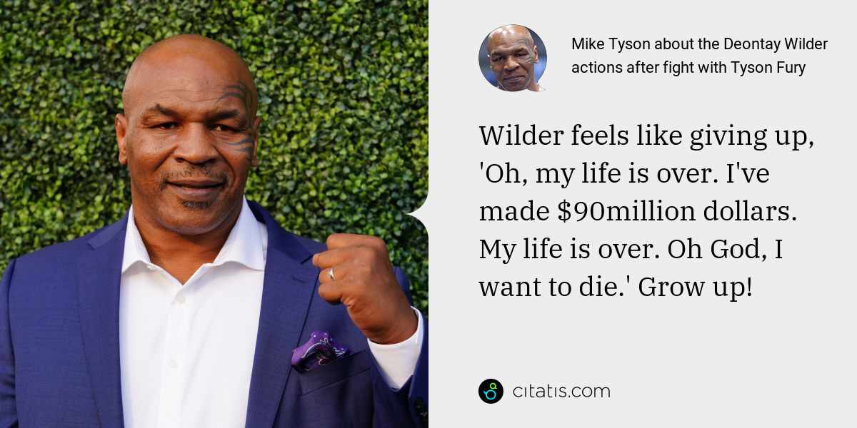 Mike Tyson: Wilder feels like giving up, 'Oh, my life is over. I've made $90million dollars. My life is over. Oh God, I want to die.' Grow up!
