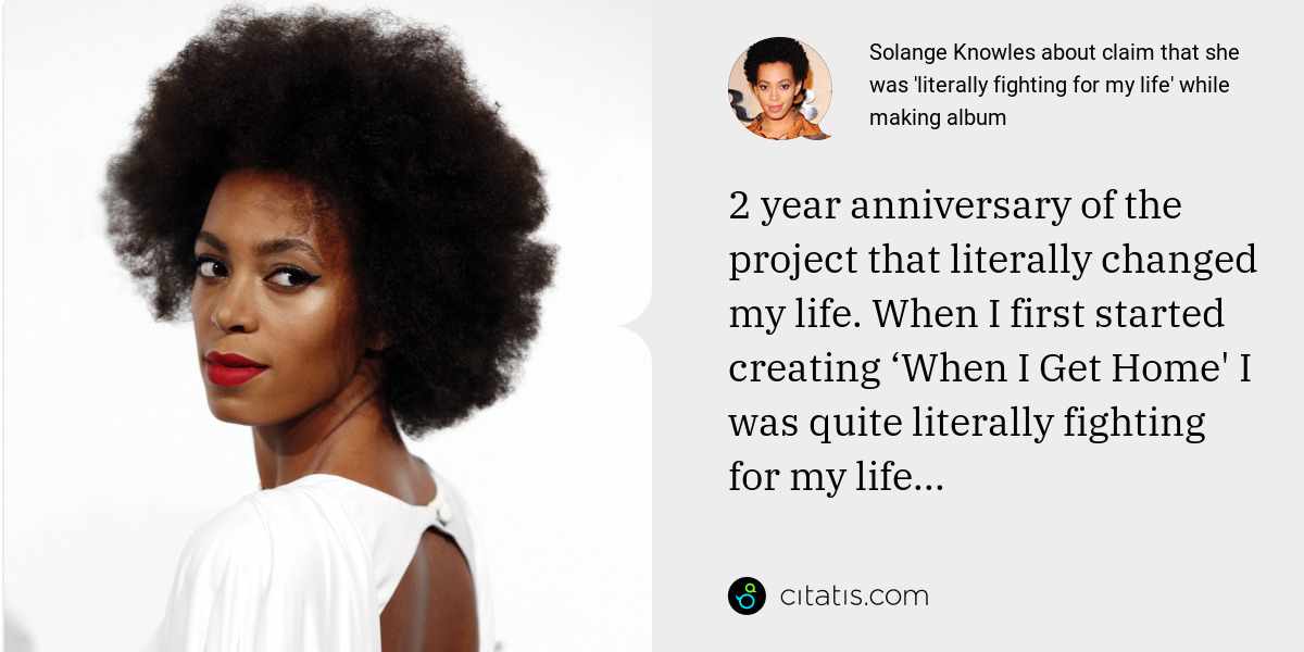Solange Knowles: 2 year anniversary of the project that literally changed my life. When I first started creating ‘When I Get Home' I was quite literally fighting for my life...