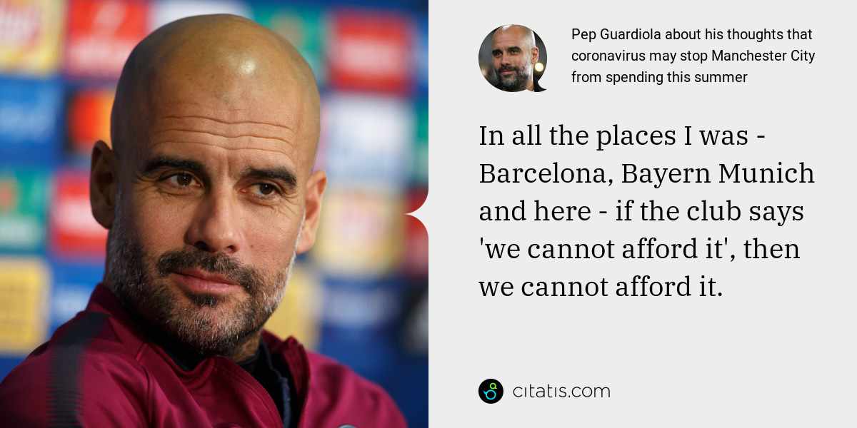 Pep Guardiola: In all the places I was - Barcelona, Bayern Munich and here - if the club says 'we cannot afford it', then we cannot afford it.