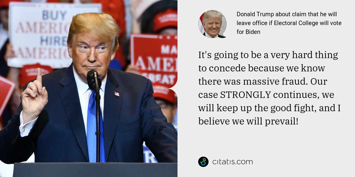 Donald Trump: It's going to be a very hard thing to concede because we know there was massive fraud. Our case STRONGLY continues, we will keep up the good fight, and I believe we will prevail!