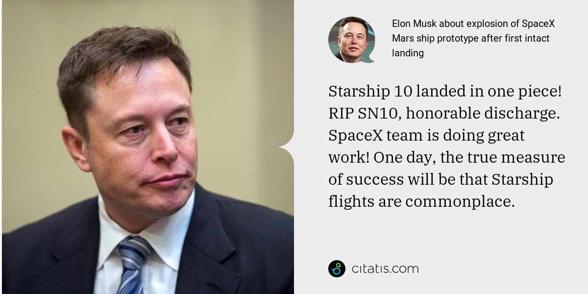 Elon Musk: Starship 10 landed in one piece! RIP SN10, honorable discharge. SpaceX team is doing great work! One day, the true measure of success will be that Starship flights are commonplace.