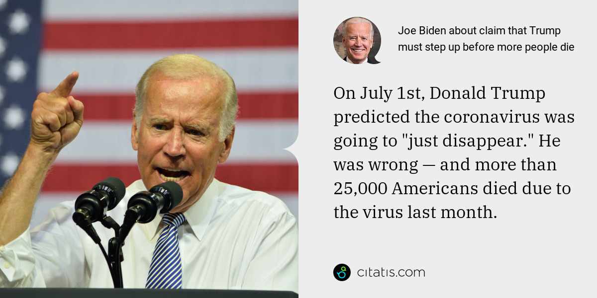 Joe Biden: On July 1st, Donald Trump predicted the coronavirus was going to "just disappear." He was wrong — and more than 25,000 Americans died due to the virus last month.