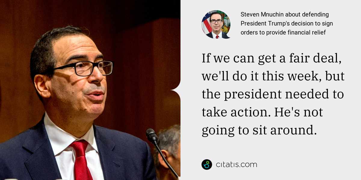 Steven Mnuchin: If we can get a fair deal, we'll do it this week, but the president needed to take action. He's not going to sit around.