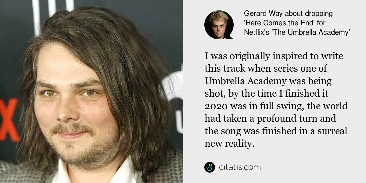 Gerard Way: I was originally inspired to write this track when series one of Umbrella Academy was being shot, by the time I finished it 2020 was in full swing, the world had taken a profound turn and the song was finished in a surreal new reality.